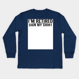 I'm Retired Sign My Shirt Happy Retirement Party Kids Long Sleeve T-Shirt